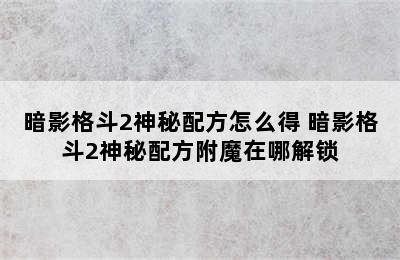 暗影格斗2神秘配方怎么得 暗影格斗2神秘配方附魔在哪解锁